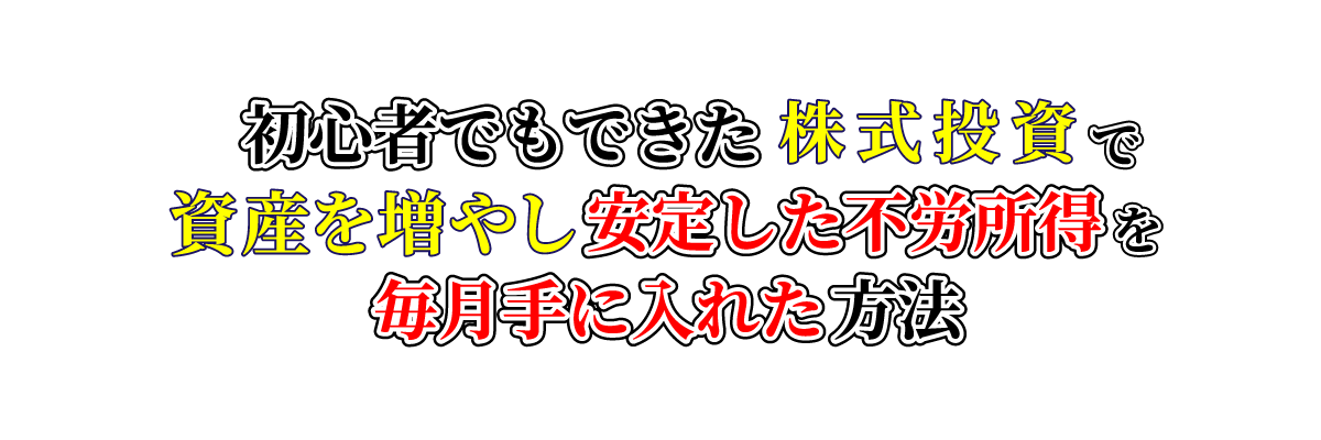 株式投資で爆発的に資産を増やし、毎月安定的な不労所得を手に入れる方法